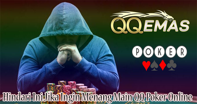 Hindari Ini Jika Ingin Menang Main QQ Poker Online