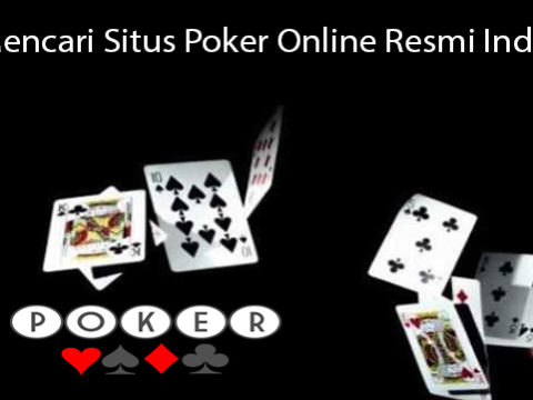 Tips Mencari Situs Poker Online Resmi Indonesia